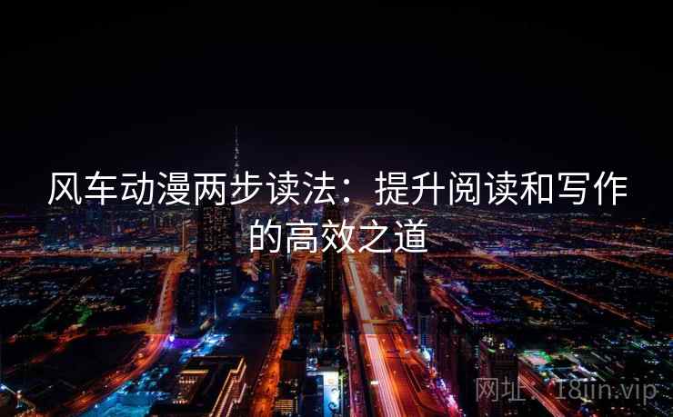 风车动漫两步读法：提升阅读和写作的高效之道