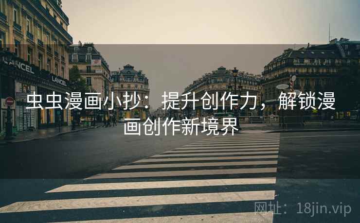 虫虫漫画小抄:提升创作力,解锁漫画创作新境界 虫虫漫画小抄:提升创作力,解锁漫画创作新境界