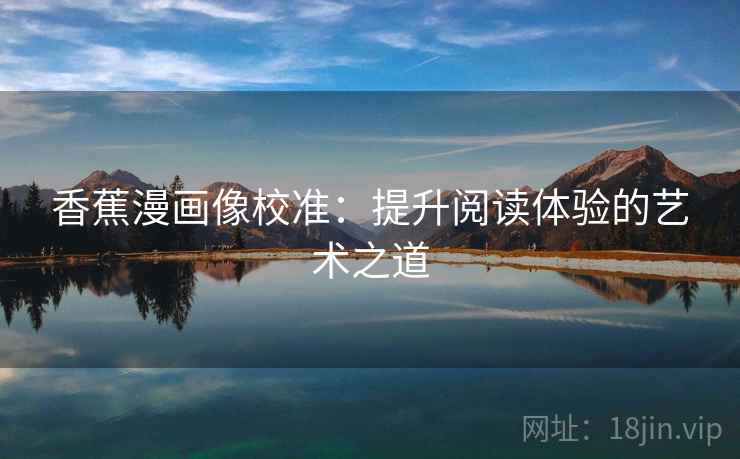 香蕉漫画像校准：提升阅读体验的艺术之道